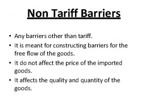 Non Tariff Barriers Any barriers other than tariff