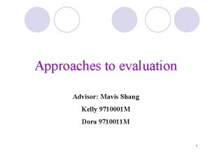 Approaches to evaluation Advisor Mavis Shang Kelly 9710001