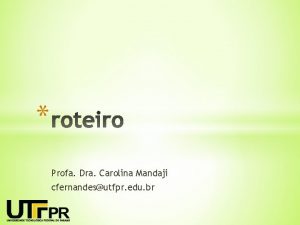 Profa Dra Carolina Mandaji cfernandesutfpr edu br Direciona