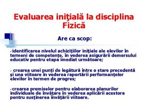 Evaluarea iniial la disciplina Fizic Are ca scop