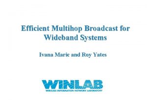 Efficient Multihop Broadcast for Wideband Systems Ivana Maric