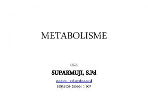 METABOLISME Oleh SUPARMUJI S Pd moejie 01nnkyahoo co