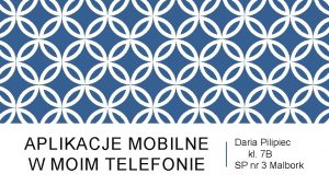 APLIKACJE MOBILNE W MOIM TELEFONIE Daria Pilipiec kl