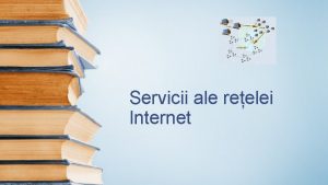 Servicii ale reelei Internet Cuvntul Internet a aprut