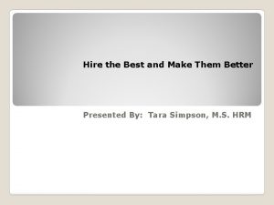 Hire the Best and Make Them Better Presented