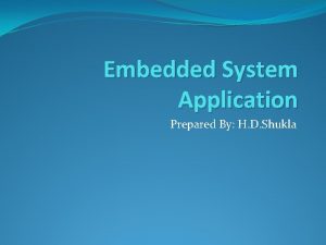 Embedded System Application Prepared By H D Shukla