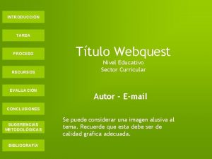 INTRODUCCIN TAREA PROCESO RECURSOS EVALUACIN Ttulo Webquest Nivel