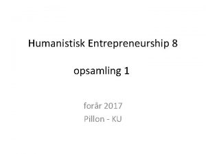 Humanistisk Entrepreneurship 8 opsamling 1 forr 2017 Pillon