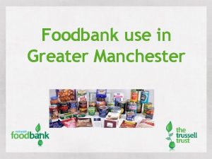 Foodbank use in Greater Manchester 1 Food is