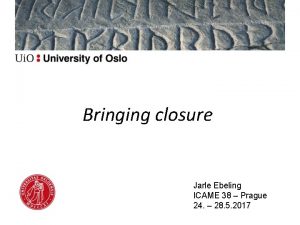 Bringing closure Jarle Ebeling ICAME 38 Prague 24