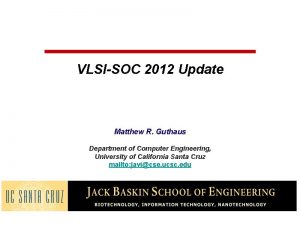 VLSISOC 2012 Update Matthew R Guthaus Department of