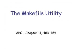 The Makefile Utility ABC Chapter 11 483 489