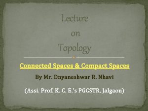 Lecture on Topology Connected Spaces Compact Spaces By