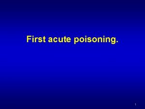 First acute poisoning 1 Acute poisonings Acute poisoning
