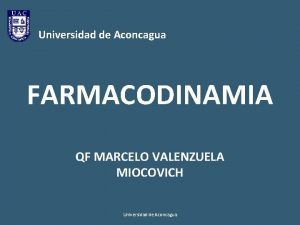Universidad de Aconcagua FARMACODINAMIA QF MARCELO VALENZUELA MIOCOVICH