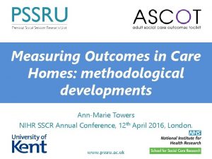 Measuring Outcomes in Care Homes methodological developments AnnMarie