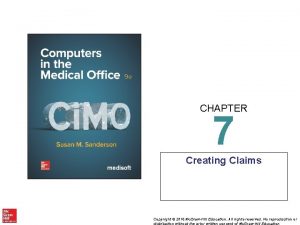 CHAPTER 7 Creating Claims Copyright 2016 Mc GrawHill