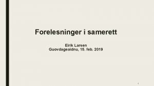 Forelesninger i samerett Eirik Larsen Guovdageaidnu 15 feb