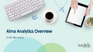 Alma Analytics Overview SUNY Workshop 2018 Ex Libris