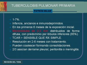 TUBERCULOSIS PULMONAR PRIMARIA PATRN MILIAR l l l