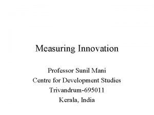 Measuring Innovation Professor Sunil Mani Centre for Development