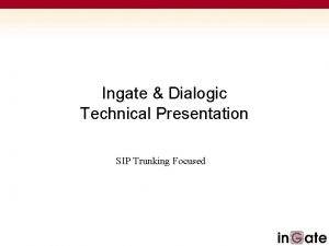 Ingate Dialogic Technical Presentation SIP Trunking Focused Common