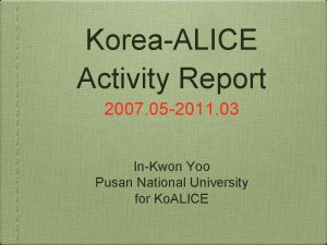 KoreaALICE Activity Report 2007 05 2011 03 InKwon