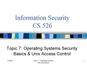 Information Security CS 526 Topic 7 Operating Systems