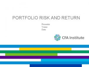 PORTFOLIO RISK AND RETURN Presenter Venue Date RETURN