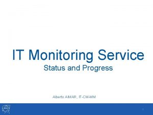 IT Monitoring Service Status and Progress Alberto AIMAR