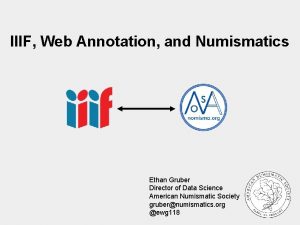 IIIF Web Annotation and Numismatics Ethan Gruber Director