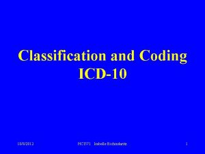 Classification and Coding ICD10 1082012 HCI 571 Isabelle