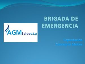 BRIGADA DE EMERGENCIA Capacitacin Conceptos bsicos Que se