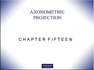 AXONOMETRIC PROJECTION CHAPTER FIFTEEN OBJECTIVES 1 Sketch examples