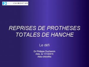 REPRISES DE PROTHESES TOTALES DE HANCHE Le dfi