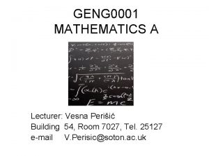 GENG 0001 MATHEMATICS A Lecturer Vesna Perii Building