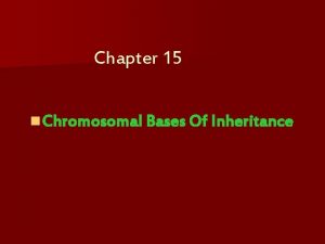 Chapter 15 n Chromosomal Bases Of Inheritance Chromosomal