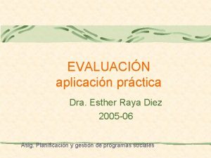 EVALUACIN aplicacin prctica Dra Esther Raya Diez 2005