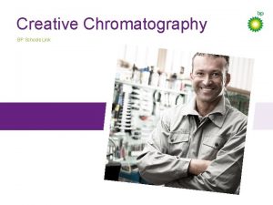 Creative Chromatography BP Schools Link Today were going