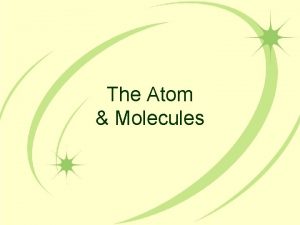 The Atom Molecules Matter The term matter describes