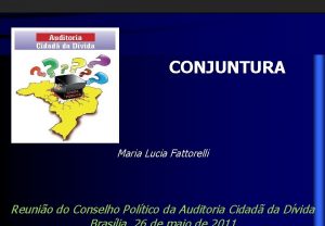 CONJUNTURA Maria Lucia Fattorelli Reunio do Conselho Poltico