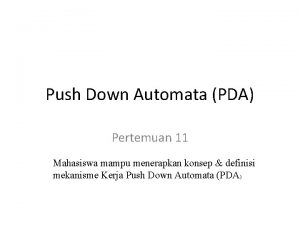 Push Down Automata PDA Pertemuan 11 Mahasiswa mampu