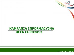 KAMPANIA INFORMACYJNA UEFA EURO 2012 TRZY FUNKCJE PROMOCJI