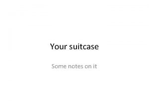 Your suitcase Some notes on it Questions What