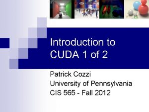 Introduction to CUDA 1 of 2 Patrick Cozzi