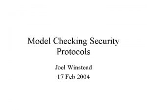 Model Checking Security Protocols Joel Winstead 17 Feb