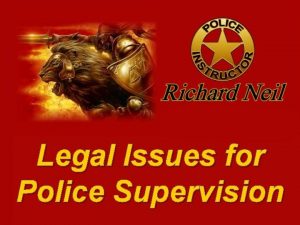 Legal Issues for Police Supervision INTEGRITY COURAGE Police