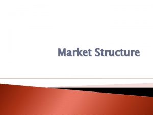 Market Structure Perfect Competition Market Structure The important