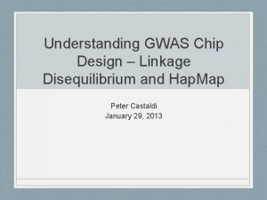 Understanding GWAS Chip Design Linkage Disequilibrium and Hap