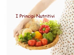 I Principi Nutritivi I Principi Nutritivi I principi